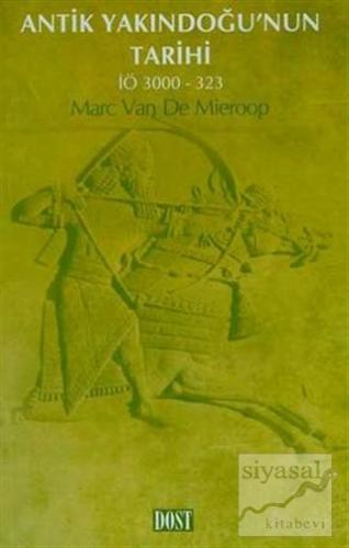 Antik Yakındoğu'nun Tarihi İÖ 3000-323 Marc Van De Mieroop