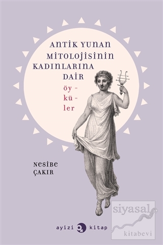 Antik Yunan Mitolojisinin Kadınlarına Dair Öyküler Nesibe Çakır