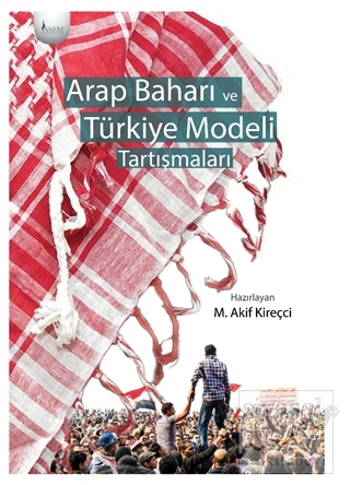 Arap Baharı ve Türkiye Modeli Tartışmaları Mehmet Akif Kireçci
