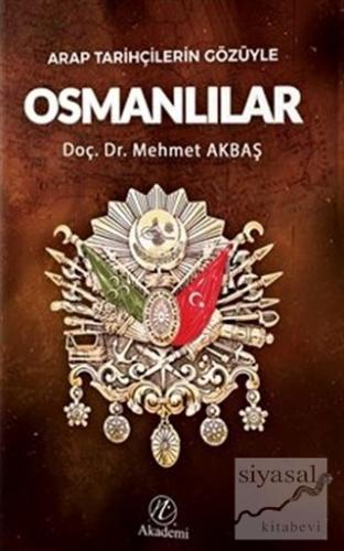 Arap Tarihçilerin Gözüyle Osmanlılar Mehmet Akbaş