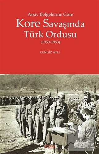 Arşiv Belgelerine Göre Kore Savaşında Türk Ordusu Cengiz Atlı
