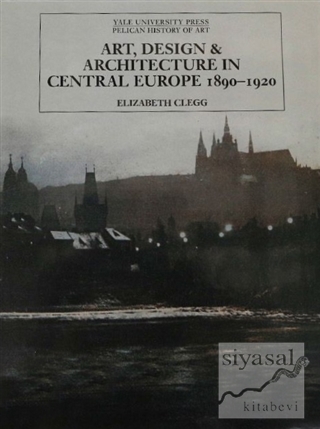 Art, Design and Architecture in Central Europe 1890-1920 (Ciltli) Eliz