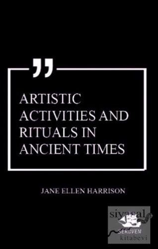 Artistic Activities and Rituals in Ancient Times Jane Ellen Harrison