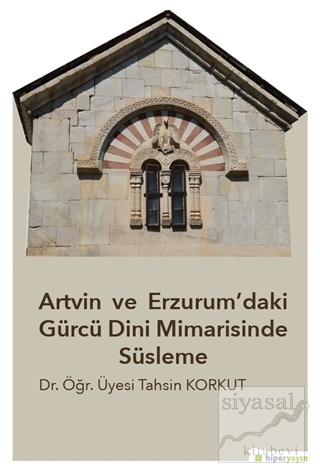 Artvin ve Erzurum'daki Gürcü Dini Mimarisinde Süsleme Tahsin Korkut