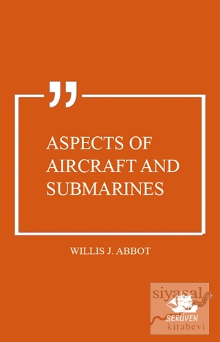 Aspects of Aircraft and Submarines Willis J. Abbot