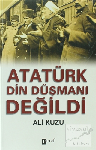 Atatürk Din Düşmanı Değildi Ali Kuzu