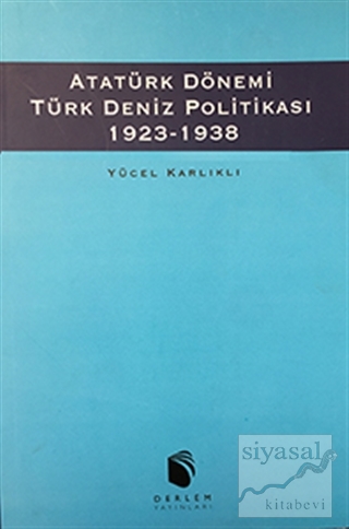 Atatürk Dönemi Türk Deniz Politikası 1923-1938 Yücel Karlıklı