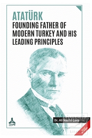 Atatürk Founding Father Of Modern Turkey and His Leading Principles Al