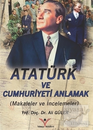 Atatürk ve Cumhuriyet'i Anlamak Ali Güler