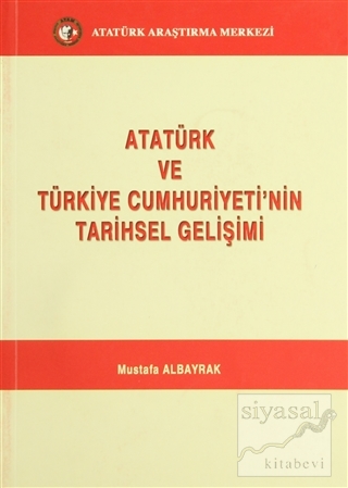 Atatürk ve Türkiye Cumhuriyeti'nin Tarihsel Gelişimi Mustafa Albayrak
