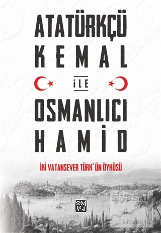 Atatürkçü Kemal ile Osmanlıcı Hamid - İki Vatansever Türk'ün Öyküsü Ko