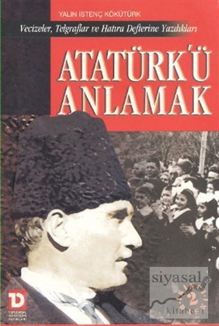 Atatürk'ü Anlamak Vecizeler, Telgraflar ve Hatıra Defterine Yazdıkları