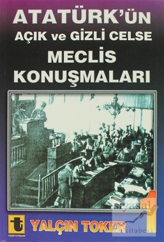 Atatürk'ün Açık ve Gizli Celse Meclis Konuşmaları 1 Yalçın Toker