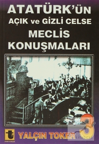 Atatürk'ün Açık ve Gizli Celse Meclis Konuşmaları 3 Yalçın Toker