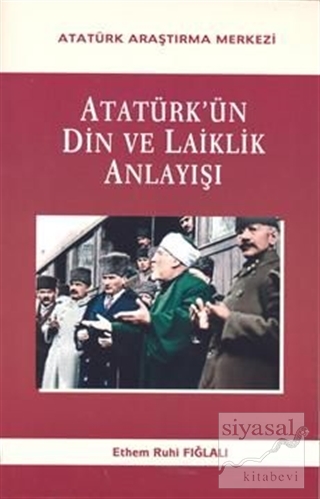 Atatürk'ün Din Ve Laiklik Anlayışı (Ciltli) Ethem Ruhi Fığlalı