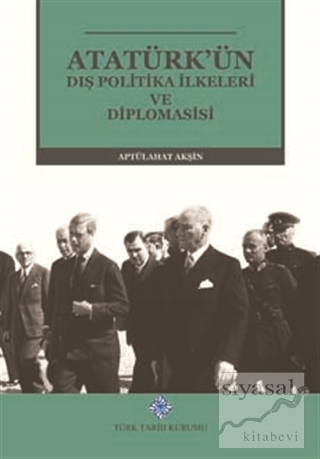 Atatürk'ün Dış Politika İlkeleri ve Diplomasisi Aptülahat Akşin