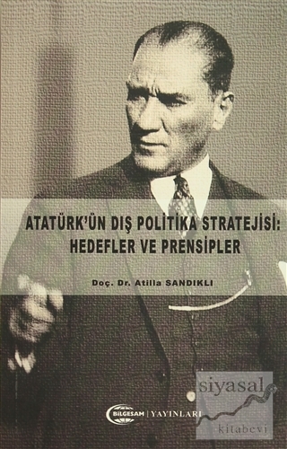 Atatürk'ün Dış Politika Stratejisi: Hedefler ve Prensipler Atilla Sand