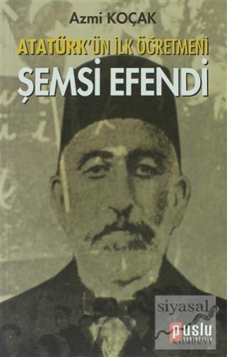 Atatürk'ün İlk Öğretmeni Şemsi Efendi Nazmi Kozak