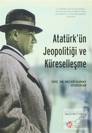 Atatürk'ün Jeopolitiği ve Küreselleşme : Mayıs 2011/ Sayı: 6 Necati Ul