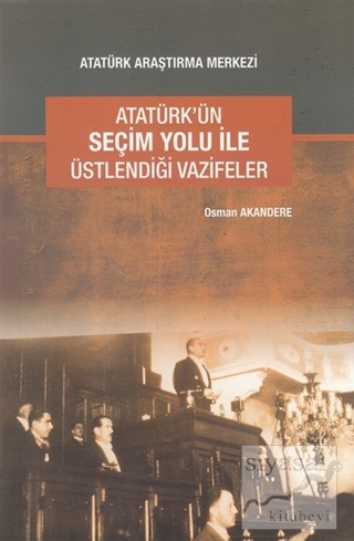 Atatürk'ün Seçim Yolu ile Üstlendiği Vazifeler Osman Akandere