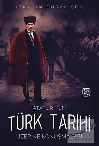 Atatürk'ün Türk Tarihi Üzerine Konuşmaları İbrahim Burak Şen