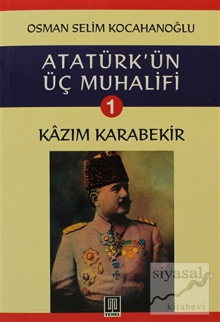 Atatürk'ün Üç Muhalifi 1. Kitap: Kazım Karabekir Osman Selim Kocahanoğ