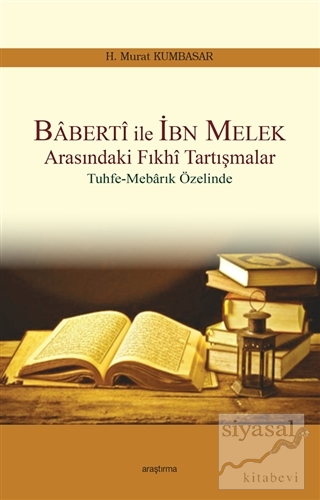 Baberti ile İbn Melek Arasındaki Fıkhi Tartışmalar H. Murat Kumbasar