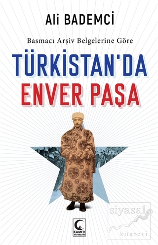 Basmacı Arşiv Belgelerine Göre - Türkistan'da Enver Paşa Ali Bademci