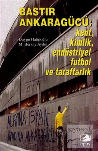 Bastır Ankaragücü: Kent, Kimlik, Endüstriyel Futbol ve Taraftarlık Duy