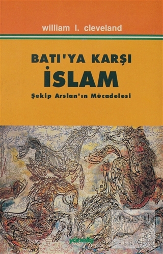 Batı'ya Karşı İslam Şekip Arslan'ın Mücadelesi William L. Cleveland
