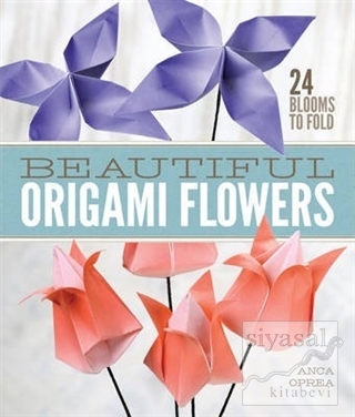 Beautiful Origami Flowers: 23 Blooms to Fold Anca Oprea