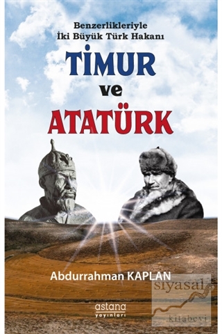 Benzerlikleriyle İki Büyük Türk Hakanı Timur ve Atatürk Abdurrahman Ka