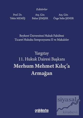 Beykent Üniversitesi Hukuk Fakültesi Ticaret Hukuku Sempozyumu 2 ve Makaleler - Yargıtay 11. Hukuk Dairesi Başkanı Merhum Mehmet Kılıç'a Armağan (Ciltli)