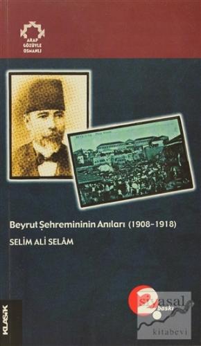 Beyrut Şehremininin Anıları (1908-1918) Arapların Gözüyle Osmanlı Seli