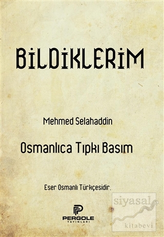 Bildiklerim (Osmanlıca Tıpkı Basım) Mehmed Selahaddin