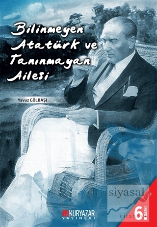 Bilinmeyen Atatürk ve Tanınmayan Ailesi Yavuz Gölbaşı