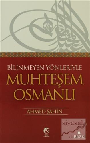Bilinmeyen Yönleriyle Muhteşem Osmanlı Ahmet Şahin