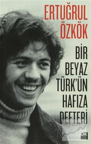 Bir Beyaz Türk'ün Hafıza Defteri Ertuğrul Özkök