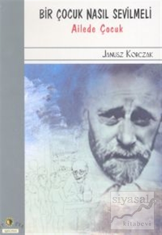 Bir Çocuk Nasıl Sevilmeli Ailede Çocuk Janusz Korczak