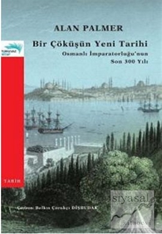 Bir Çöküşün Yeni Tarihi: Osmanlı İmparatorluğu'nun Son 300 Yılı Alan P