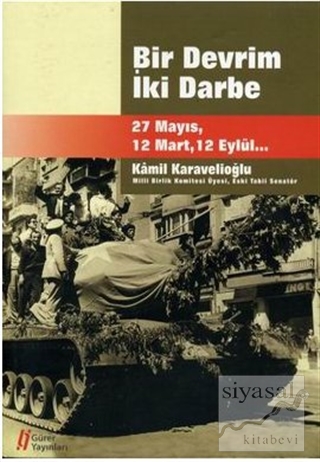 Bir Devrim İki Darbe : 27 Mayıs - 12 Mart -12 Eylül Kamil Karavelioğlu