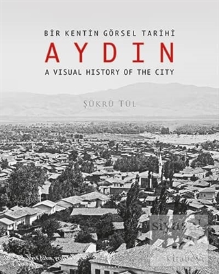 Bir Kentin Görsel Tarihi Aydın - A Visual History of The City Şükrü Tü