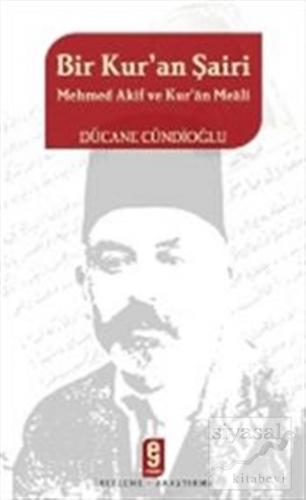 Bir Kur'an Şairi Mehmed Akif ve Kur'an Meali Dücane Cündioğlu