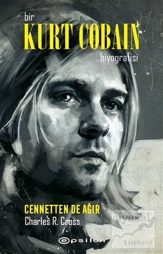 Bir Kurt Cobain Biyografisi - Cennetten De Ağır Charles R. Cross