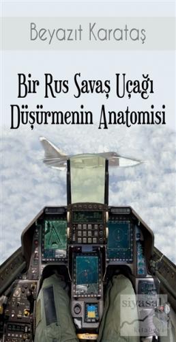 Bir Rus Savaş Uçağı Düşürmenin Anatomisi Beyazıt Karataş