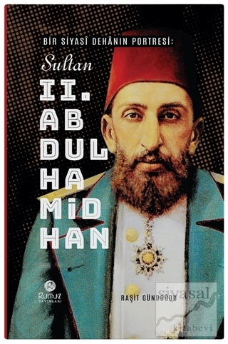 Bir Siyasi Dehanın Portresi: Sultan 2. Abdülhamid Han (Ciltli) Raşit G