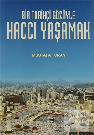 Bir Tarihçi Gözüyle Haccı Yaşamak Mustafa Turan