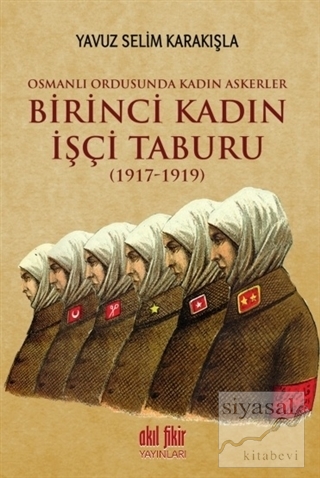 Birinci Kadın İşçi Taburu (1917-1919) Yavuz Selim Karakışla