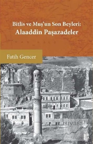 Bitlis ve Muş'un Son Beyleri: Alaaddin Paşazadeler Fatih Gencer