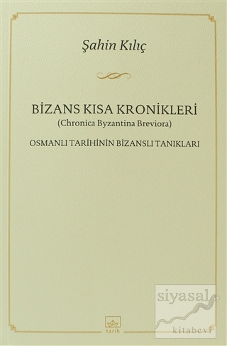 Bizans Kısa Kronikler: Osmanlı Tarihinin Bizanslı Tanıkları Şahin Kılı